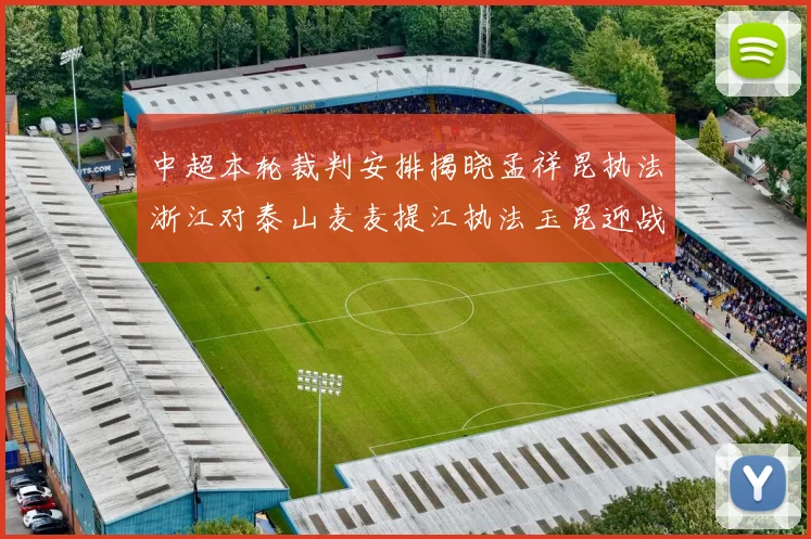 中超本轮裁判安排揭晓孟祥昆执法浙江对泰山麦麦提江执法玉昆迎战津门虎