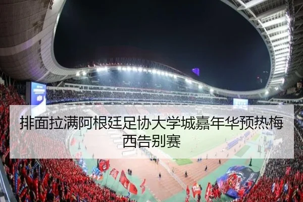 排面拉满阿根廷足协大学城嘉年华预热梅西告别赛 | kaiyun